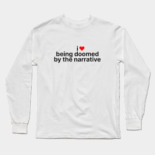 i <3 being doomed by the narrative Long Sleeve T-Shirt